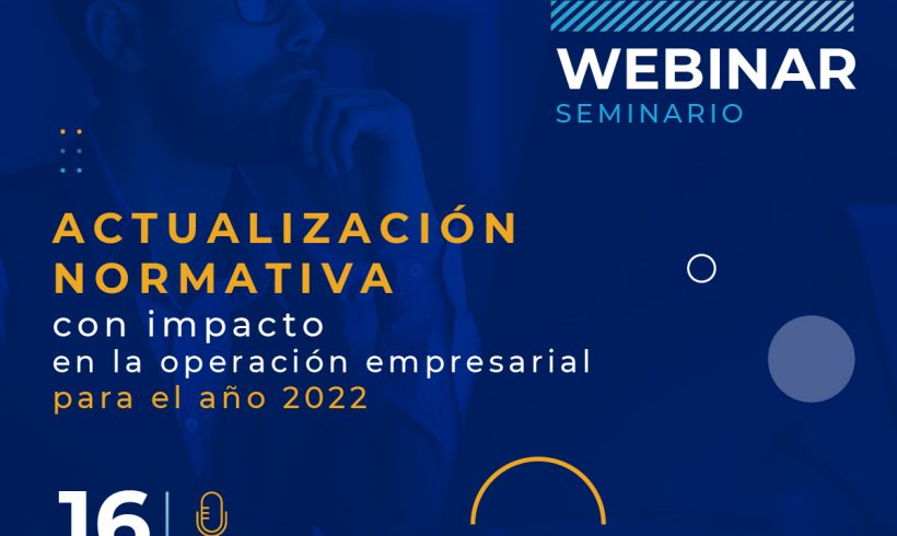 Invitación Webinar: Actualización normativa con impacto en la operación empresarial para el año 2022